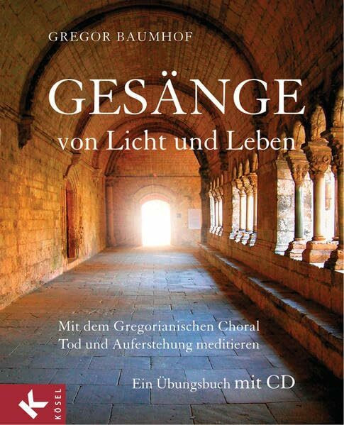 Gesänge von Licht und Leben: Mit dem Gregorianischen Choral Tod und Auferstehung meditieren - Ein Übungsbuch mit CD: Mit dem Gregorianischen Choral ... Münchner Scholaren, Leitung: Gregor Baumhof