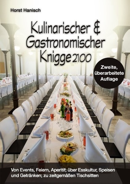 Kulinarischer und Gastronomischer Knigge 2100: Von Events, Feiern, Aperitif; über Esskultur, Speisen