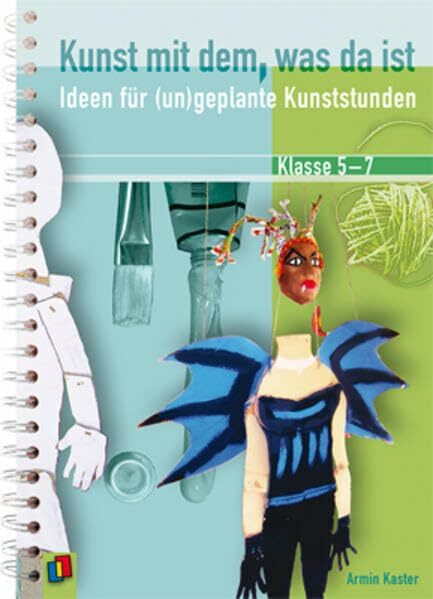 Kunst mit dem, was da ist: Ideen für (un)geplante Kunststunden. Klasse 5-7