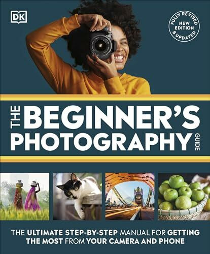 The Beginner's Photography Guide: The Ultimate Step-by-Step Manual for Getting the Most from Your Camera and Phone (DK Practical Photography)