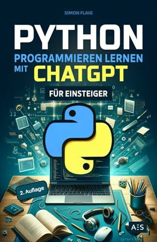 Python programmieren lernen mit ChatGPT: Als Einsteiger 5-mal schneller professionelle Anwendungen programmieren mithilfe von Künstlicher Intelligenz (KI)