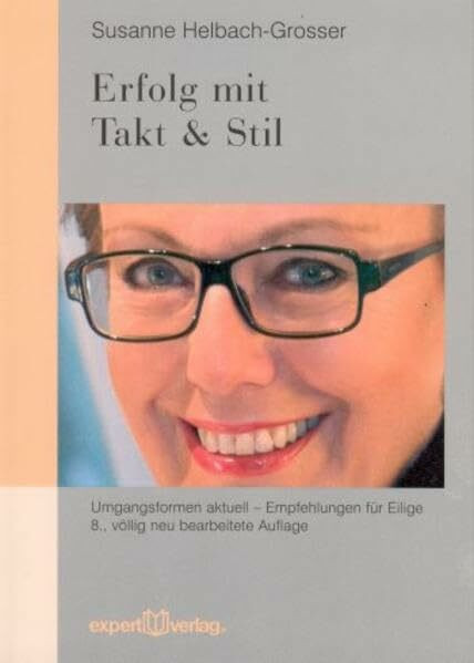 Erfolg mit Takt & Stil: Umgangsformen aktuell – Empfehlungen für Eilige (Praxiswissen Wirtschaft)