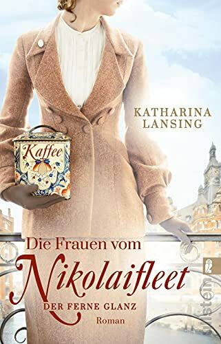 Die Frauen vom Nikolaifleet – Der ferne Glanz: Eine hanseatische Familiensaga: Im Hamburg des 20. Jahrhunderts kämpfen drei Frauen für die Liebe und ... Leidenschaft (Die Kolonialwaren-Saga, Band 2)