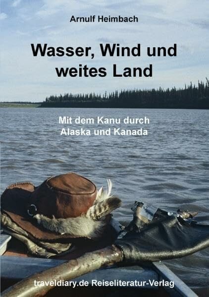 Wasser, Wind und weites Land: Mit dem Kanu durch Alaska und Kanada