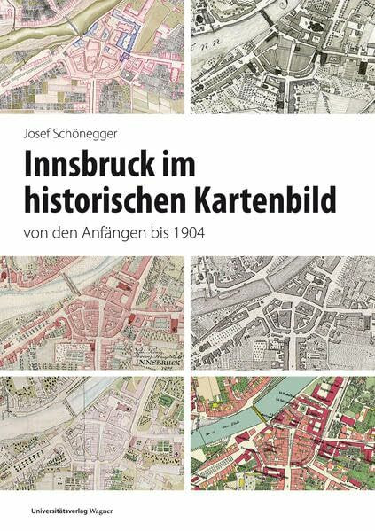 Innsbruck im historischen Kartenbild von den Anfängen bis 1904 (Veröffentlichungen des Innsbrucker Stadtarchivs, Neue Folge)