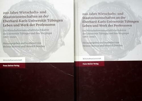 200 Jahre Wirtschafts- und Staatswissenschaften an der Eberhard-Karls-Universität Tübingen. Leben und Werk der Professoren: Die ... Tübingen und ihre Vorgänger (1817–2002)