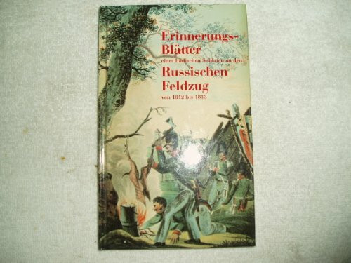 Erinnerungsblätter eines badischen Soldaten an den russischen Feldzug von 1812 bis 1813