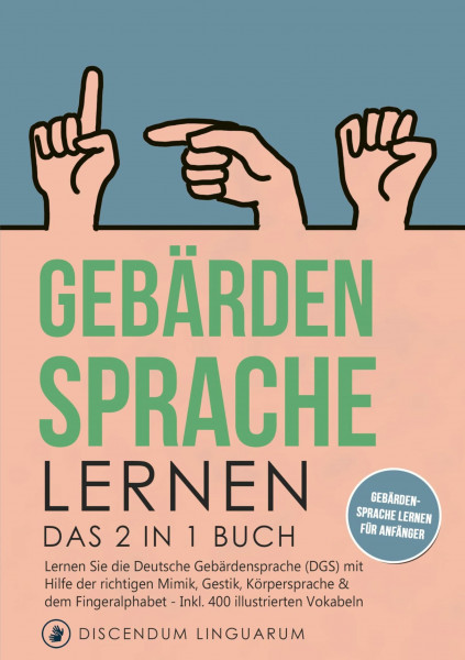 Gebärdensprache lernen: Das 2 in 1 Buch - Lernen Sie die Deutsche Gebärdensprache (DGS) mit Hilfe der richtigen Mimik, Gestik, Körpersprache & dem ... # Gebärdensprache lernen für Anfänger
