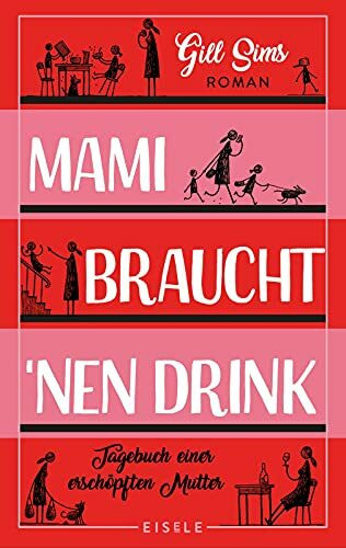 Mami braucht 'nen Drink: Tagebuch einer erschöpften Mutter: Tagebuch einer erschöpften Mutter. Roman