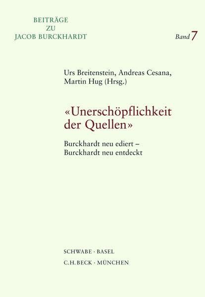 "Unerschöpflichkeit der Quellen": Burckhardt neu ediert - Burckhardt neu entdeckt (Beiträge zu Jacob Burckhardt)