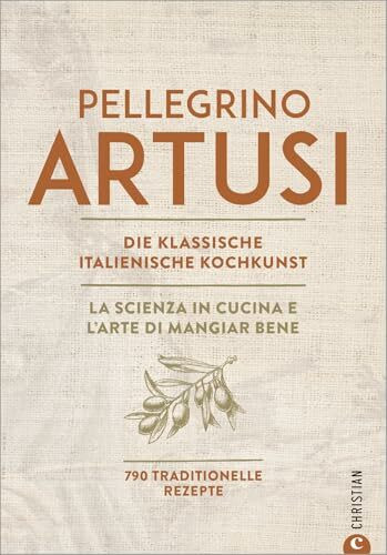 Kochbuch Italien – Pellegrino Artusi: Die klassische italienische Kochkunst. 790 traditionelle Rezepte. Ein Standardwerk der italienischen Küche.