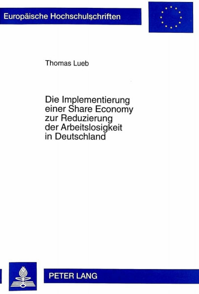 Die Implementierung einer Share Economy zur Reduzierung der Arbeitslosigkeit in Deutschland: Dissertationsschrift (Europäische Hochschulschriften / ... Universitaires Européennes, Band 2426)