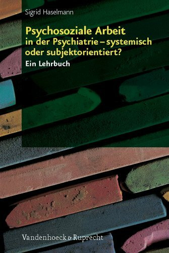 Psychosoziale Arbeit in der Psychiatrie - systemisch oder subjektorientiert? Ein Lehrbuch
