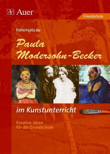 Foliensatz zu Paula Modersohn-Becker im Kunstunterricht: Kreative Ideen für die Grundschule (3. und 4. Klasse)