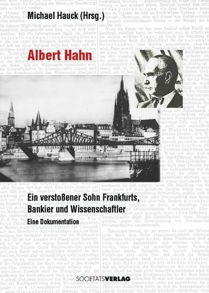 Albert Hahn: Ein verstoßener Sohn Frankfurts, Bankier und Wissenschaftler. Eine Dokumentation