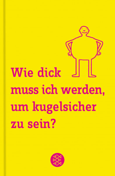 Wie dick muss ich werden, um kugelsicher zu sein?: 101 Antworten auf Fragen, die uns alle beschäftigen (Fischer Sachbücher)