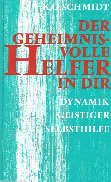 Der geheimnisvolle Helfer in Dir. Dynamik geistiger Selbsthilfe