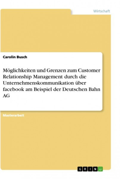 Möglichkeiten und Grenzen zum Customer Relationship Management durch die Unternehmenskommunikation über facebook am Beispiel der Deutschen Bahn AG