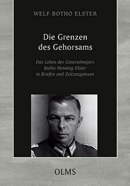 Die Grenzen des Gehorsams: Das Leben des Generalmajors Botho Henning Elster in Briefen und Zeitzeugnissen (Lebensberichte – Zeitgeschichte)