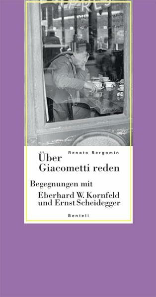 Über Giacometti reden. Begegnungen mit Eberhard W. Kornfeld und Ernst Scheidegger