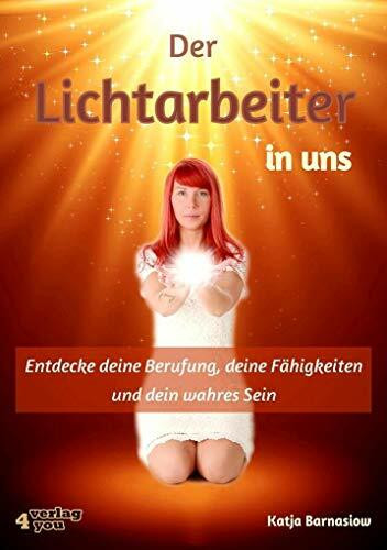 Der Lichtarbeiter in uns: Entdecke deine Berufung, deine Fähigkeiten und dein wahres Sein