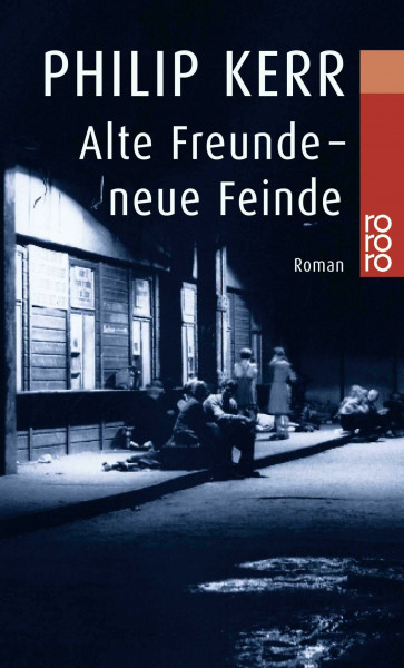 Alte Freunde - neue Feinde: Die Berlin-Trilogie. Historischer Kriminalroman (Bernie Gunther ermittelt, Band 3)