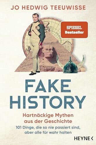 Fake History – Hartnäckige Mythen aus der Geschichte: 101 Dinge, die so nie passiert sind, aber alle für wahr halten - Der SPIEGEL-Bestseller von The Fake History Hunter