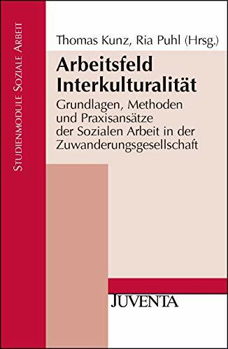 Arbeitsfeld Interkulturalität: Grundlagen, Methoden und Praxisansätze der Sozialen Arbeit in der Zuwanderungsgesellschaft (Studienmodule Soziale Arbeit) Arbeitsfeld Interkulturalität: Grundlagen, Methoden und Praxisansätze der Sozialen Arbeit in der Zuwanderungsgesellschaft (Studienmodule Soziale Arbeit)