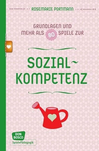 Sozialkompetenz - Grundlagen und mehr als 80 Spiele: Don Bosco Spieleschatz Sozialkompetenz - Grundlagen und mehr als 80 Spiele: Don Bosco Spieleschatz