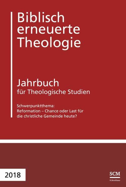 Reformation - Chance oder Last für die christliche Gemeinde heute?: Jahrbuch für Theologische Studien 2018 (Biblisch erneuerte Theologie. Jahrbuch für Theologische Studien, 2, Band 2)