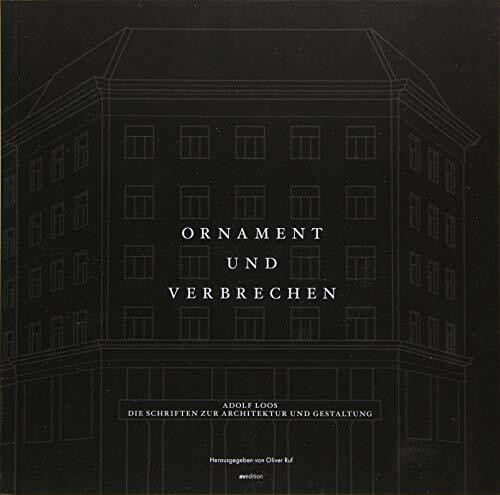 Ornament und Verbrechen: Adolf Loos. Die Schriften zur Architektur und Gestaltung
