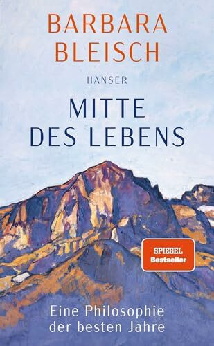 Mitte des Lebens: Eine Philosophie der besten Jahre