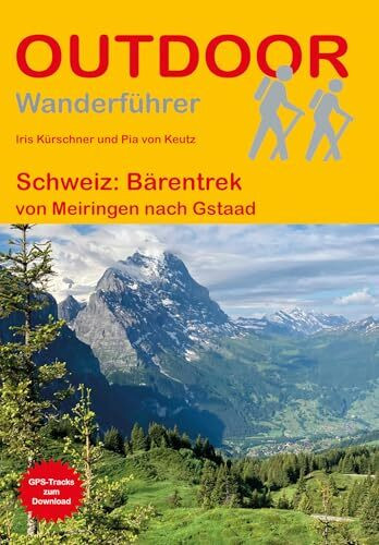 Schweiz: Bärentrek: von Meiringen nach Gstaad (Der Weg ist das Ziel): Unterwegs auf dem Fernwanderweg: Wanderrouten, Wegbeschreibung, Reise-Infos und GPS-Tracks für die Wanderung
