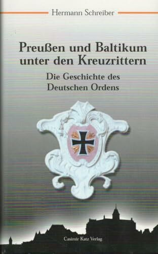 Preußen und Baltikum unter den Kreuzrittern. Die Geschichte des Deutschen Ordens