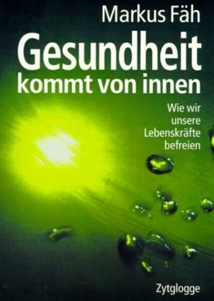 Gesundheit kommt von innen: Wie wir unsere Lebenskräfte befreien (Zytglogge Sachbuch)