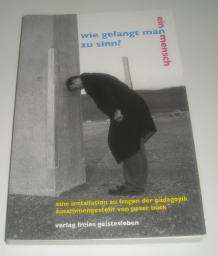Wie gelangt (man) Ein Mensch zu Sinn?: Eine Installation zu Fragen der Pädagogik