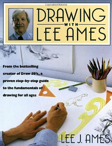 Drawing With Lee Ames: From the Bestselling, Award-Winning Creator of the Draw 50 Series, a Proven Step-By-Step Guide to the Fundamentals of Drawing