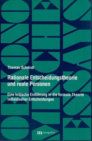 Rationale Entscheidungstheorie und reale Personen: Eine kritische Einführung in die formale Theorie individueller Entscheidungen (Ökonomische Essays)