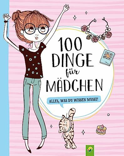 100 Dinge für Mädchen: Alles, was du wissen musst! Für Mädchen ab 8 Jahren