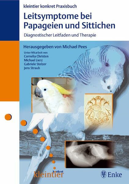 Leitsymptome bei Papageien und Sittichen: Diagnostischer Leitfaden und Therapie (kleintier konkret praxisbuch)