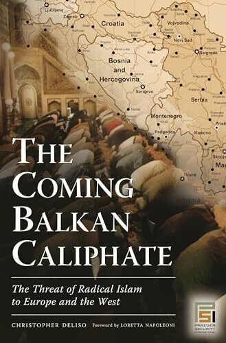 The Coming Balkan Caliphate: The Threat of Radical Islam to Europe and the West (Praeger Security International)