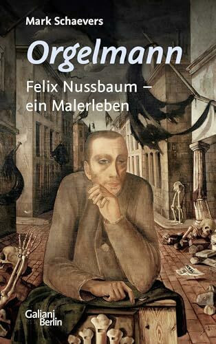 Orgelmann. Felix Nussbaum - ein Malerleben