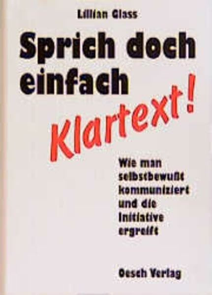 Sprich doch einfach Klartext: Wie man selbstbewusst kommuniziert und die Initiative ergreift
