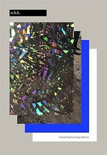 Natascha Sadr Haghighian. relearning bearing witness: n.b.k. Neuer Berliner Kunstverein (n.b.k. Diskurs)