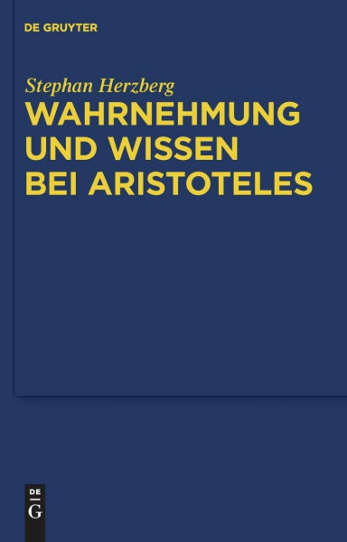 Wahrnehmung und Wissen bei Aristoteles: Zur epistemologischen Funktion der Wahrnehmung (Quellen und Studien zur Philosophie, 97, Band 97)