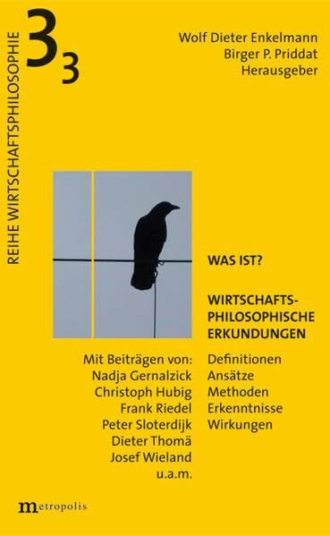 Was ist?: Wirtschaftsphilosophische Erkundungen. Definitionen, Ansätze, Methoden, Erkenntnisse, Wirkungen (Wirtschaftsphilosophie)