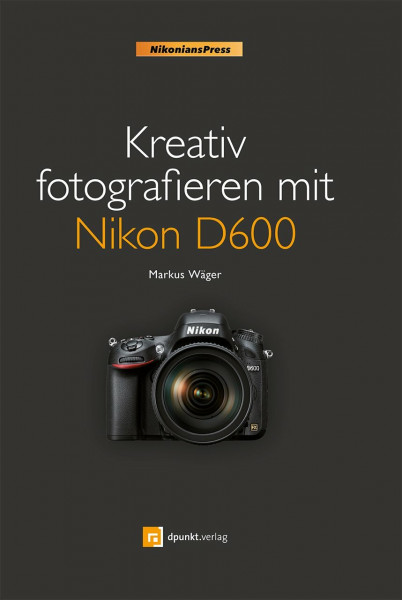 Kreativ fotografieren mit Nikon D600 (NikoniansPress)