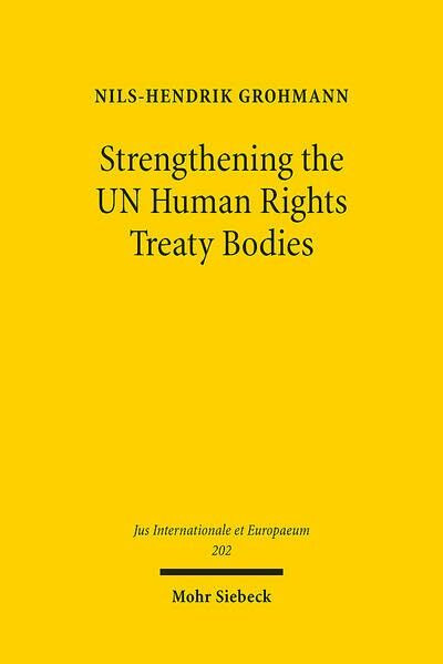 Strengthening the UN Human Rights Treaty Bodies: An Analysis of the Committees' Legal Powers and Possibilities for Reform (Jus Internationale et Europaeum, Band 202)