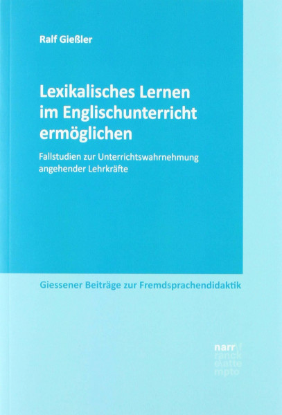 Lexikalisches Lernen im Englischunterricht ermöglichen: Fallstudien zur Unterrichtswahrnehmung angehender Lehrkräfte (Giessener Beiträge zur Fremdsprachendidaktik)