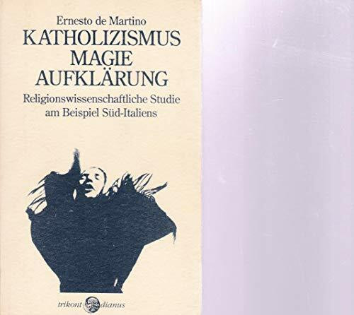 Katholizismus, Magie, Aufklärung. Religionswissenschaftliche Studie am Beispiel Süd- Italiens